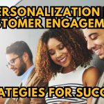 Personalization Strategies for Better Customer Engagement