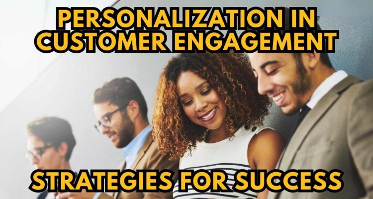Personalization Strategies for Better Customer Engagement