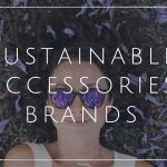 The Rise of Sustainable Accessories Brands