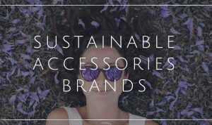 The Rise of Sustainable Accessories Brands